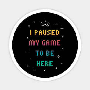 I Paused My Game To Be Here Funny Video Gamer Magnet